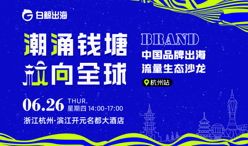 潮涌钱塘 【杭】向全球——中国品牌出海流量生态沙龙·杭州站 潮涌钱塘 【杭】向全球——中国品牌出海流量生态沙龙·杭州站