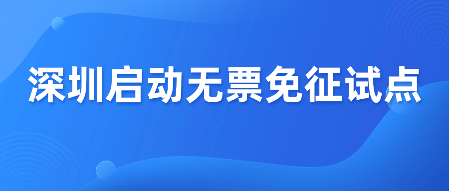 深圳启动无票免征，跨境卖家告别买票时代！
