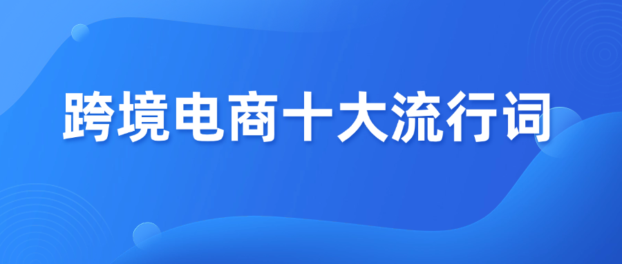 卖家必看！2025跨境电商十大流行词盘点