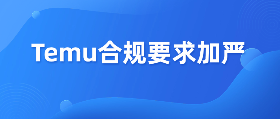 Temu合规再收紧，美区大规模下架，最新要求已生效！