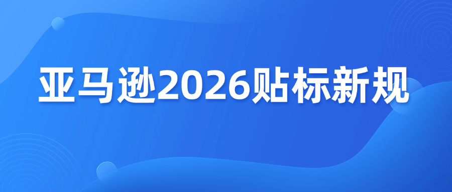 亚马逊卖家注意！贴标新政策来了
