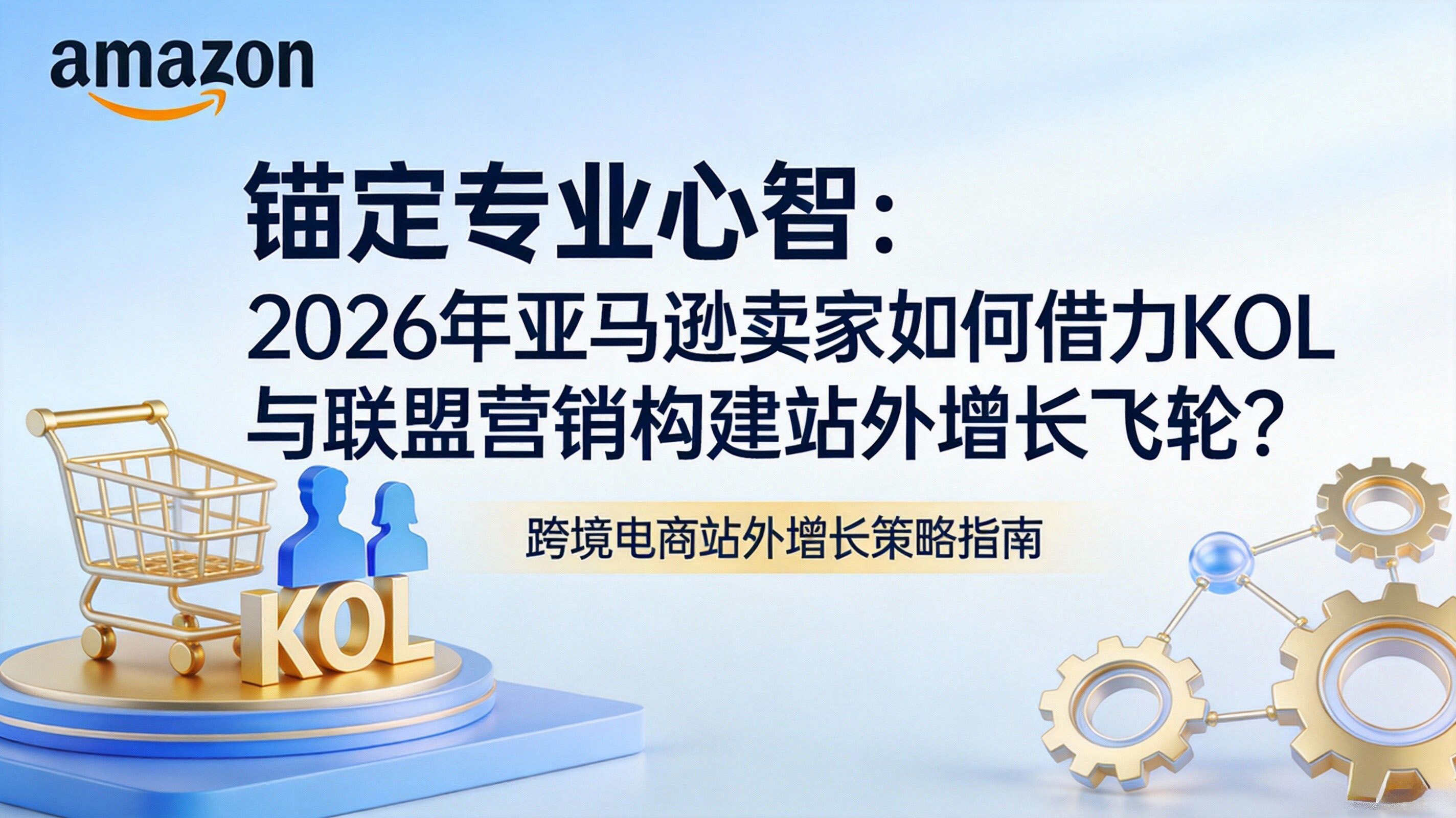 锚定专业心智：2026年亚马逊卖家如何借力KOL与联盟营销构建站外增长飞轮？