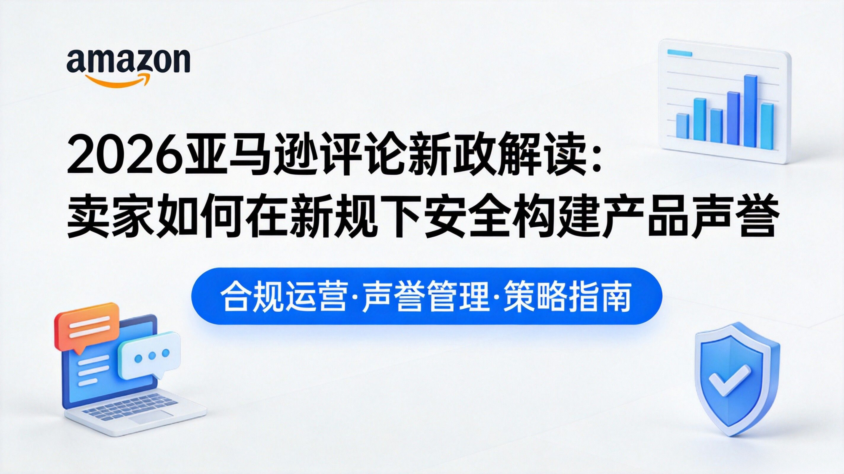 2026亚马逊评论新政解读：卖家如何在新规下安全构建产品声誉