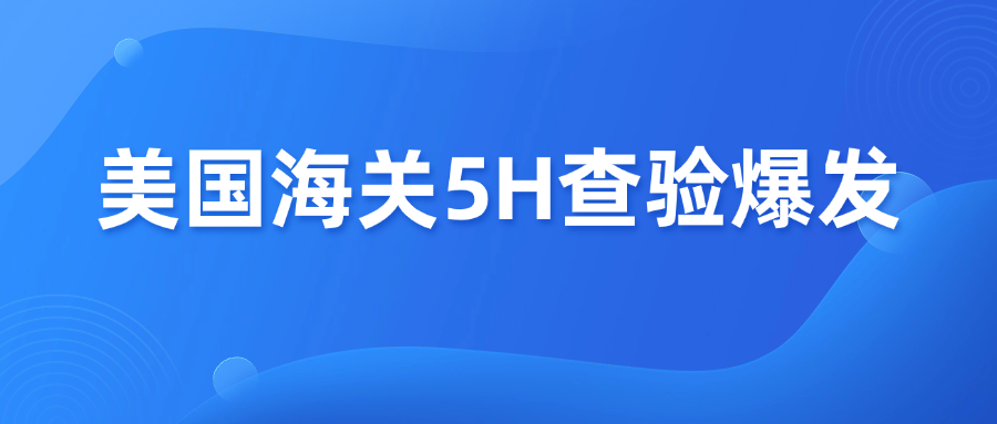 美国5H查验爆发，卖家货物直接退运！