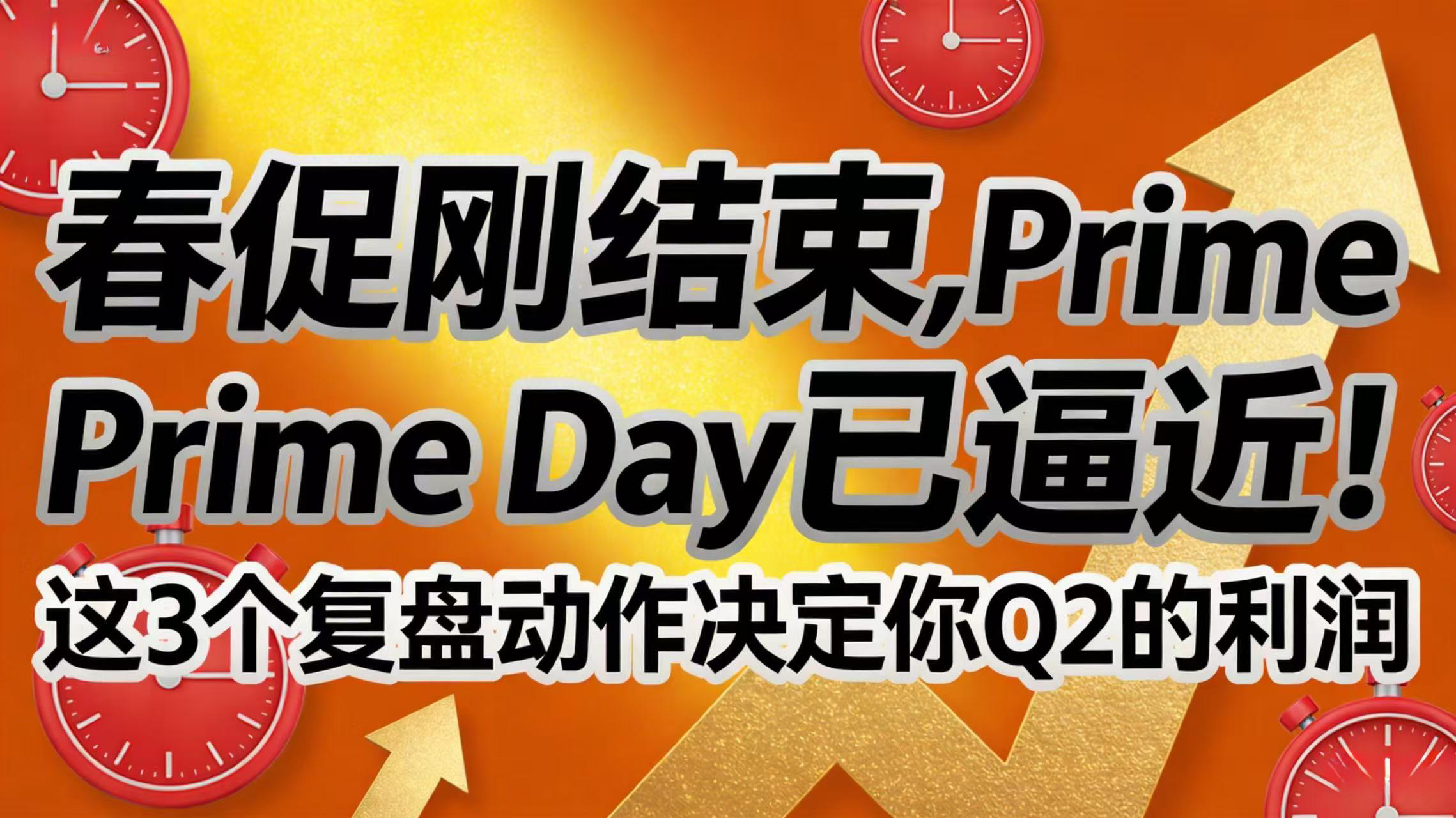 春促刚结束，Prime Day已逼近！这3个复盘动作决定你Q2的利润